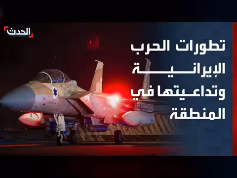 الحدث ترصد تطورات الحرب الإيرانية
