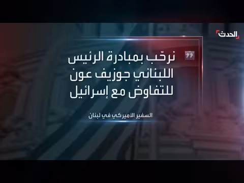 السفير الأميركي يرحب بمبادرة الرئيس اللبناني للتفاوض مع إسرائيل