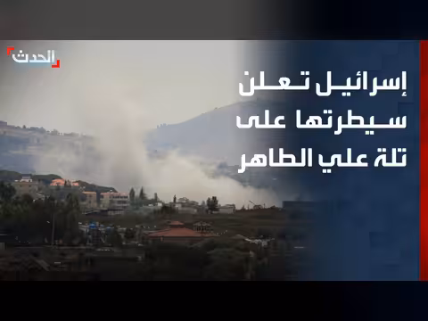 إسرائيل تعلن سيطرتها على تلة علي الطاهر