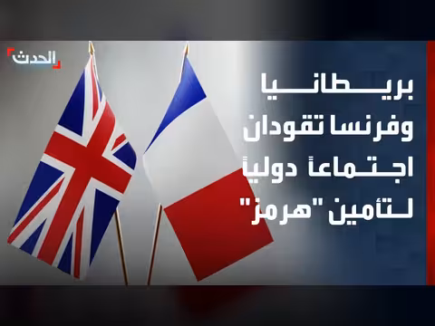 بريطانيا وفرنسا تقودان اجتماعاً دولياً لتأمين الملاحة في هرمز