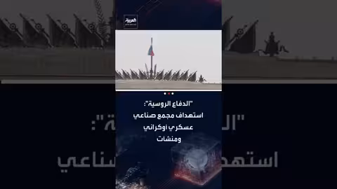 الدفاع الروسية تعلن استهداف مجمع عسكري أوكراني ومنشآت طاقة