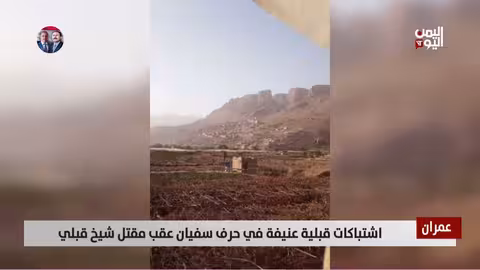 اشتباكات عنيفة في حرف سفيان بعد مقتل شيخ قبلي