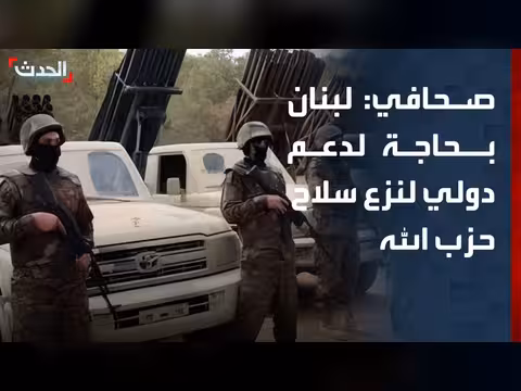 لبنان يحتاج دعم دولي لنزع سلاح حزب الله
