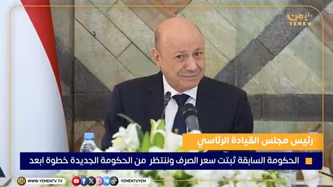 رئيس مجلس القيادة: الحكومة السابقة استقرت على سعر الصرف..وننتظر خطوات أبعد