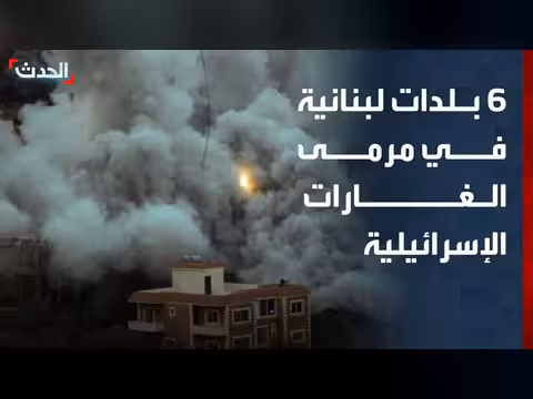 غارات إسرائيلية تستهدف 6 بلدات لبنانية