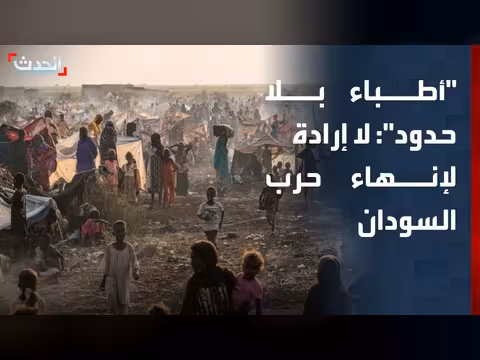 أطباء بلا حدود: غياب الإرادة السياسية يعرقل إنهاء الحرب في السودان