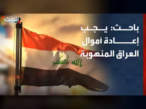 باحث: إعادة أموال العراق المنهوبة وإجماع شعبي على مكافحة الفساد