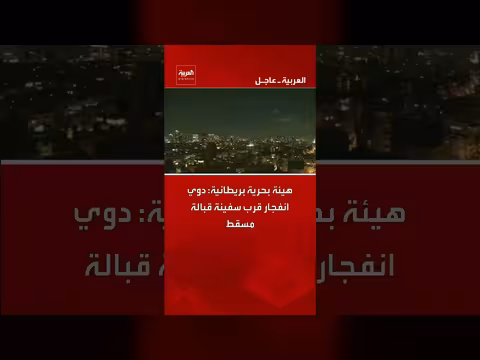 انفجار قرب سفينة قبالة مسقط: بلاغ هيئة بحرية بريطانية