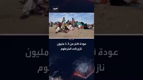 عودة 1.3 مليون نازح إلى الخرطوم..والأمم المتحدة تحذر من نقص الدعم