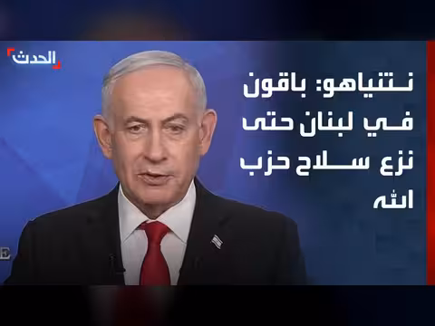 نتنياهو: بقاء إسرائيل في جنوب لبنان حتى نزع سلاح حزب الله