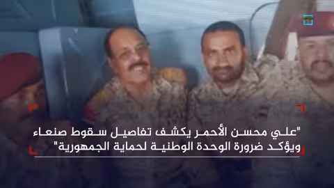 علي محسن الأحمر: الخلافات السياسية ساهمت في سقوط صنعاء عام 2014