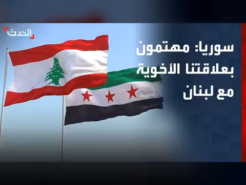 سوريا تؤكد حرصها على العلاقات الأخوية مع لبنان