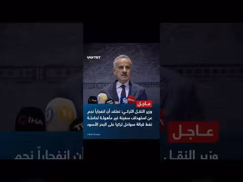 وزير النقل التركي: انفجار سفينة غير مأهولة قد يكون استهدافاً متعمداً